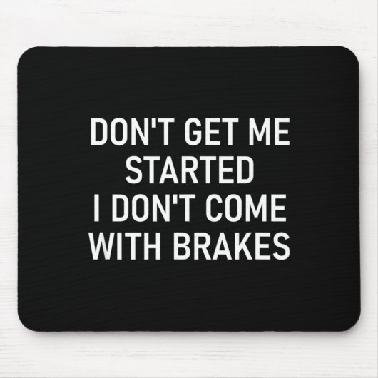 Dont Get Me Started I Dont Come With Brakes Fun  Mousepad (Vorne)