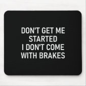 Don't Get Me Started I Don't Come With Brakes, Fun Mousepad (Vorne)