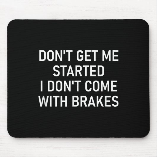 Don't Get Me Started I Don't Come With Brakes, Fun Mousepad (Vorne)