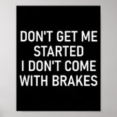 Dont Get Me Started I Dont Come With Brakes Fun  Poster (Vorne)