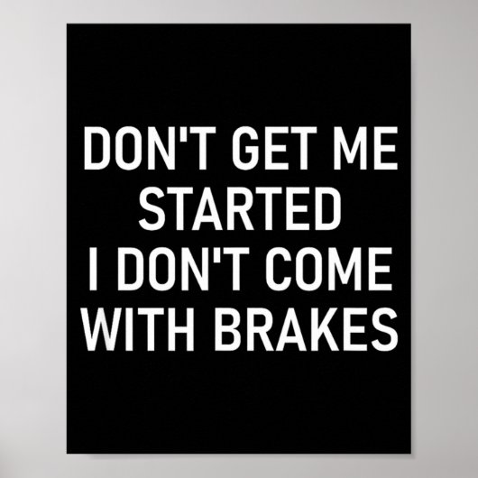 Dont Get Me Started I Dont Come With Brakes Fun  Poster (Vorne)