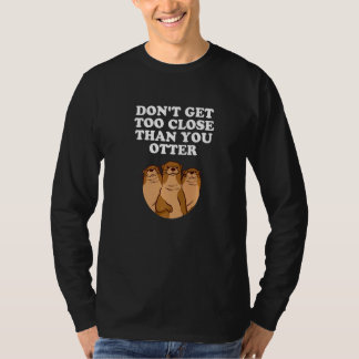 Don't Get Too Close Otter   Sea Otter Humor Joke T-Shirt