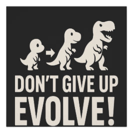 Don't GIve up Evolve - Bold Dinosaur Evolution  Poster