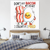 Dont Go Bacon Mein Herz Leinwanddruck (Insitu (Schlafzimmer))