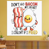 Dont Go Bacon Mein Herz Leinwanddruck (Insitu (Wohnzimmer))