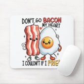 Dont Go Bacon Mein Herz Mousepad (Mit Mouse)