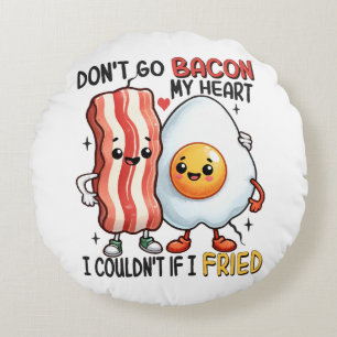 Dont Go Bacon Mein Herz Rundes Kissen