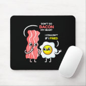 Dont Go Bacon My Heart I Couldnt If I Fried Valent Mousepad (Mit Mouse)
