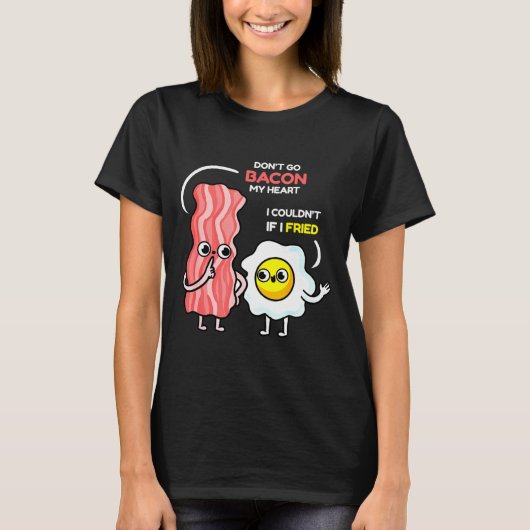 Dont Go Bacon My Heart I Couldnt If I Fried Valent T-Shirt (Vorderseite)