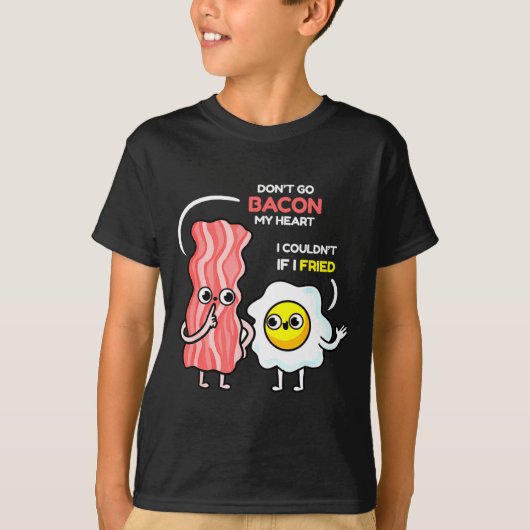 Dont Go Bacon My Heart I Couldnt If I Fried Valent T-Shirt (Vorderseite)
