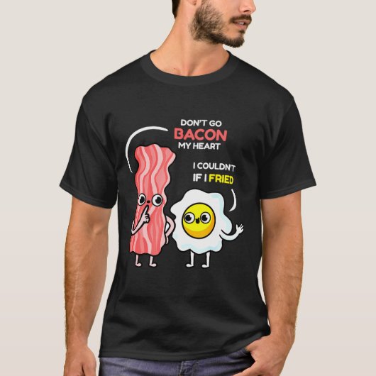 Dont Go Bacon My Heart I Couldnt If I Fried Valent T-Shirt (Vorderseite)