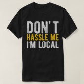 Don't Hassle Me I'm Local Funny  T-Shirt (Design vorne)