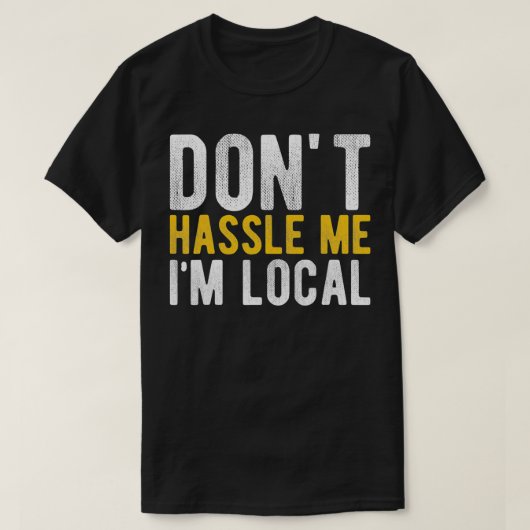 Don't Hassle Me I'm Local Funny T-Shirt (Design vorne)