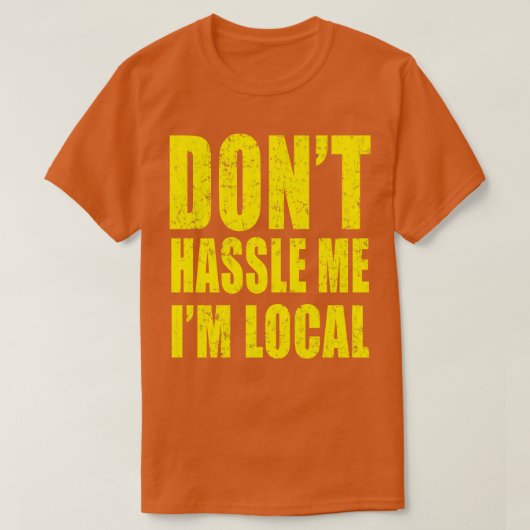 Dont Hassle Me Im Local T-Shirt (Design vorne)
