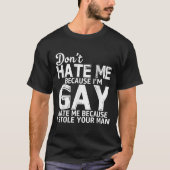 Don't Hate Me Because I'm Gay Hate Me Because Stol T-Shirt (Vorderseite)
