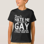 Don't Hate Me Because I'm Gay Hate Me Because Stol T-Shirt (Vorderseite)