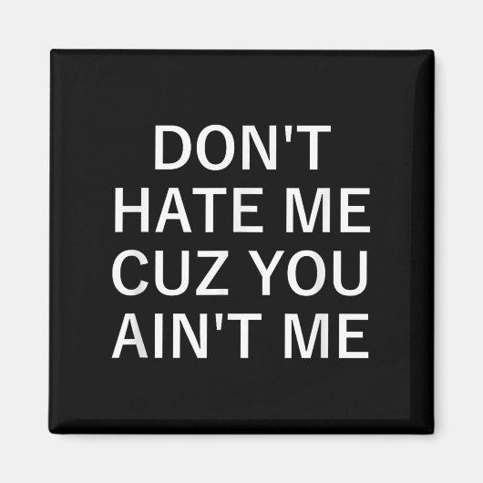 Don't Hate Me Cuz You Aint Me, Funny, Jokes, Sarca Magnet (Vorne)