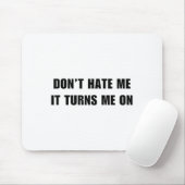 Don't Hate Me It Turns Me On - Funny Adult Humor K Mousepad (Mit Mouse)
