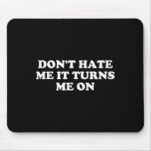 Don't Hate Me It Turns Me On Mousepad (Vorne)