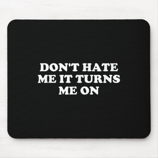 Don't Hate Me It Turns Me On Mousepad (Vorne)