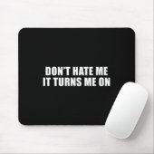 Don't Hate Me It Turns Me On Mousepad (Mit Mouse)