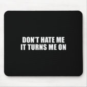 Don't Hate Me It Turns Me On  Mousepad (Vorne)