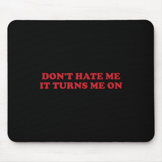 Don't Hate Me, It Turns Me On  Mousepad (Vorne)