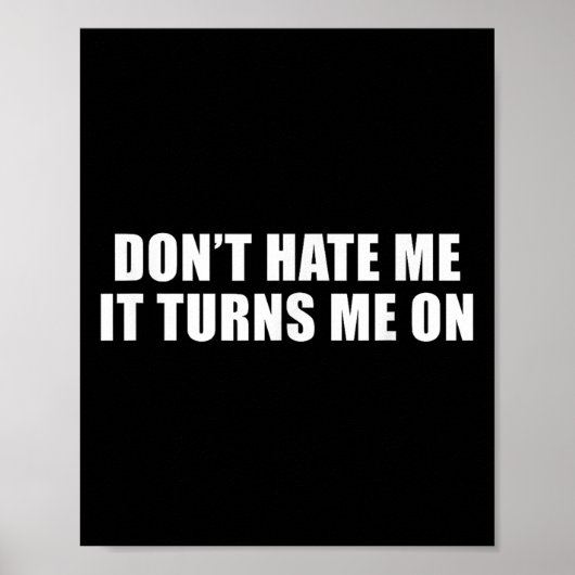 Don't Hate Me It Turns Me On Poster (Vorne)