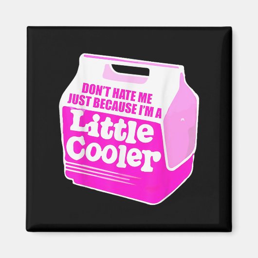 Don't Hate Me Just Because I'm A Little-cooler Magnet (Vorne)