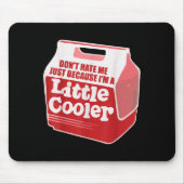 Don't Hate Me Just Because I'm A Little-cooler Mousepad (Vorne)
