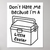 Don't Hate Me Just Because I'm A Little Cooler  Poster (Vorne)