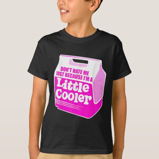 Don't Hate Me Just Because I'm A Little-cooler T-Shirt (Vorderseite)