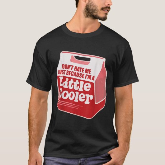 Don't Hate Me Just Because I'm A Little-cooler T-Shirt (Vorderseite)