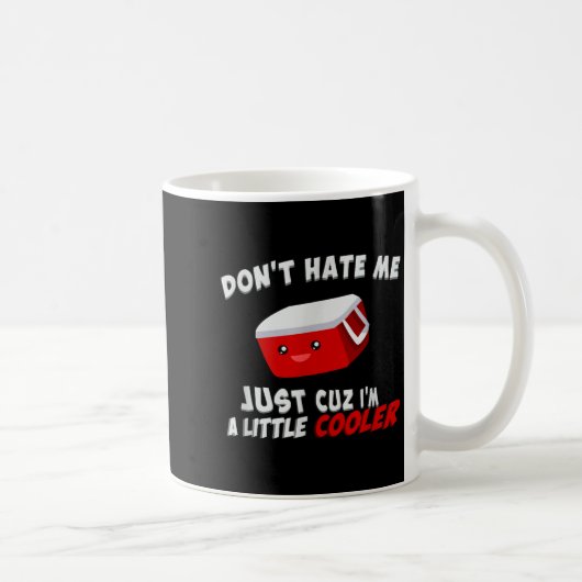 Don't Hate Me Just Cuz I'm A Little Cooler Kaffeetasse (Rechts)