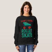 Dont hate Roller Skate Roller Skating Sweatshirt (Vorne ganz)