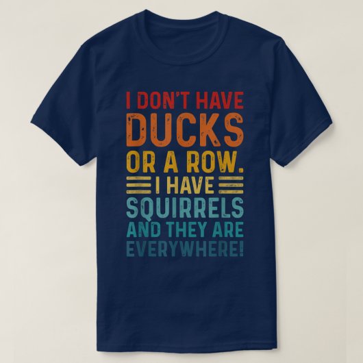 Don't Have Ducks In A Row I Have Squirrels Everywh T-Shirt (Design vorne)