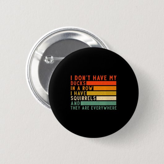 Dont Have Ducks In A Row I Have Squirrels Everywhe Button (Vorne & Hinten)