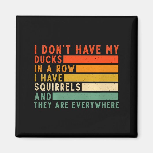 Dont Have Ducks In A Row I Have Squirrels Everywhe Magnet (Vorne)