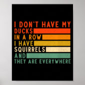 Dont Have Ducks In A Row I Have Squirrels Everywhe Poster (Vorne)