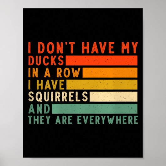 Dont Have Ducks In A Row I Have Squirrels Everywhe Poster (Vorne)