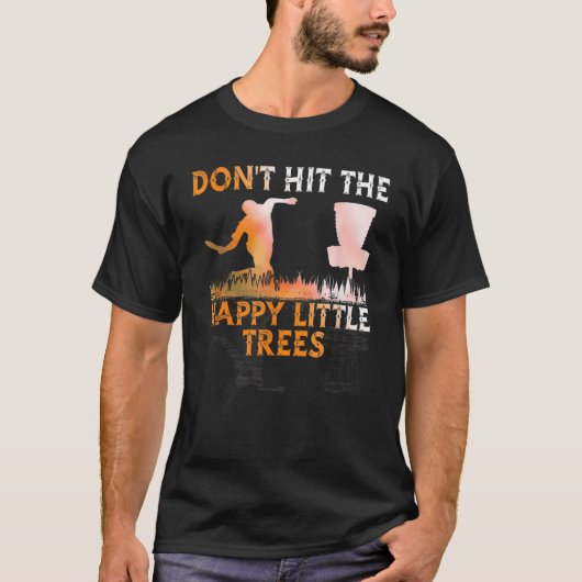 Don't Hit The Happy Little Tree Disc Golf For Fris T-Shirt (Vorderseite)