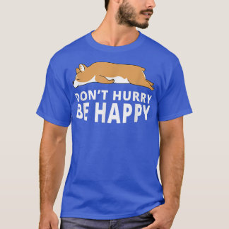 Dont Hurry Be Happy Corgi Funny Lazy Animal Joke T-Shirt