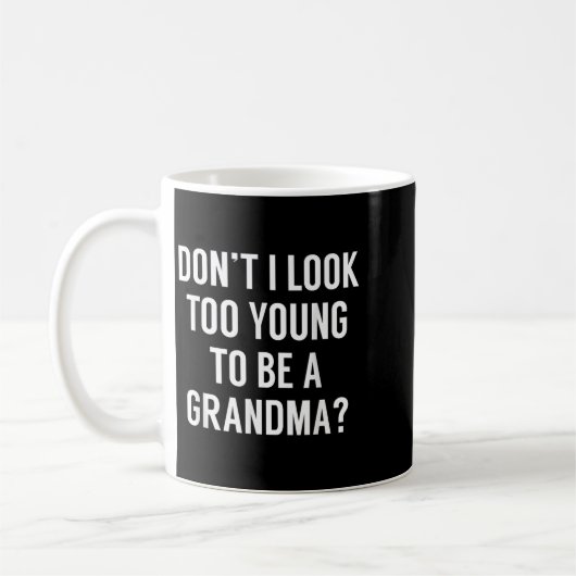 Don't I Look Too Young To Be A Grandma_ Funny Quot Kaffeetasse (Links)