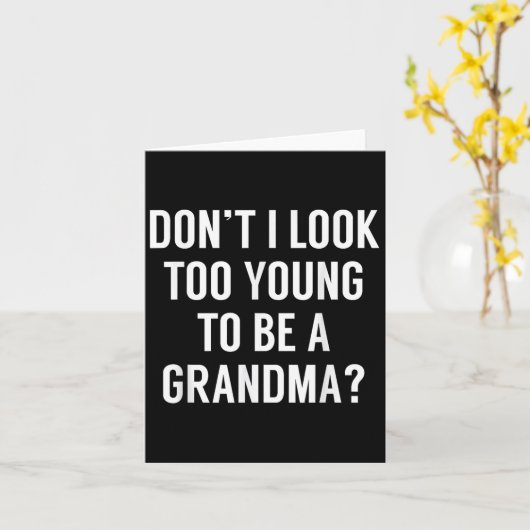 Don't I Look Too Young To Be A Grandma_ Funny Quot Karte (Gelbe Blume)