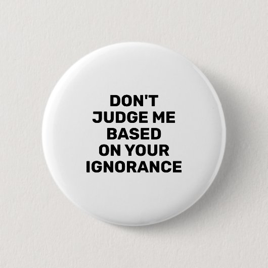 Dont Judge Me Based On Your Ignorance  Button (Vorderseite)