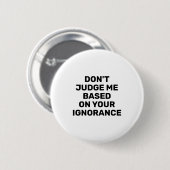 Dont Judge Me Based On Your Ignorance  Button (Vorne & Hinten)