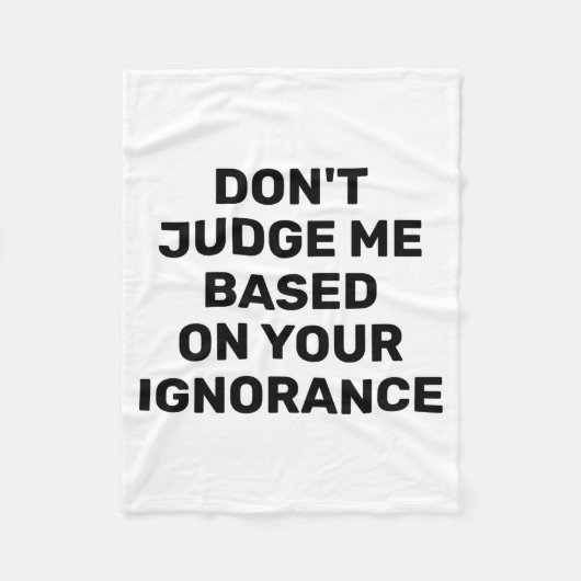 Dont Judge Me Based On Your Ignorance Fleecedecke (Vorderseite)