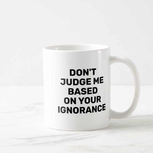 Dont Judge Me Based On Your Ignorance  Kaffeetasse (Rechts)