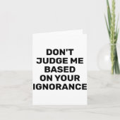 Dont Judge Me Based On Your Ignorance  Karte (Vorderseite)