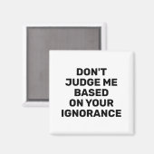 Dont Judge Me Based On Your Ignorance  Magnet (Vorderseite/Rückseite)